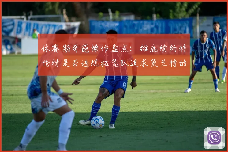 休赛期奇葩操作盘点：雄鹿续约特伦特是否违规拓荒队追求莫兰特的深意何在