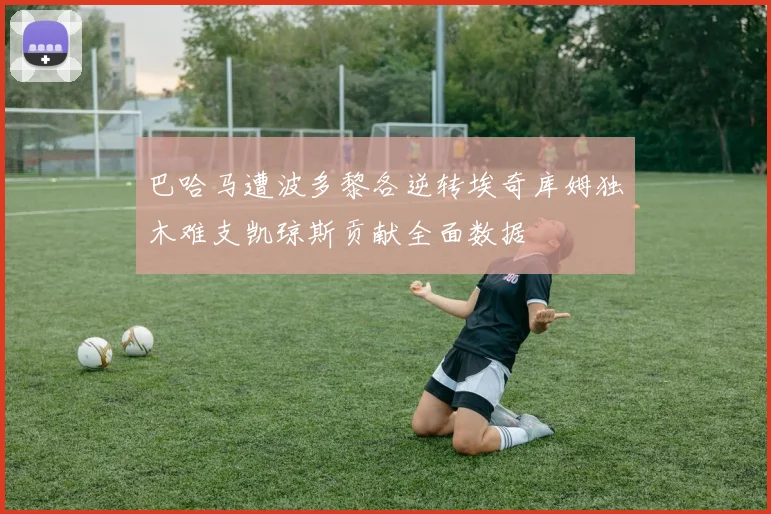 巴哈马遭波多黎各逆转埃奇库姆独木难支凯琼斯贡献全面数据